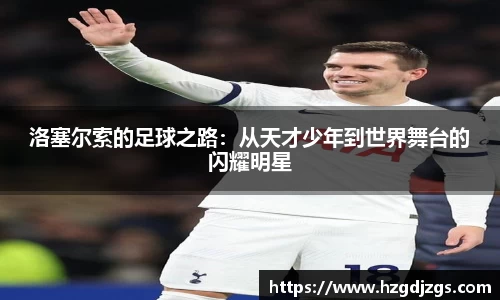洛塞尔索的足球之路：从天才少年到世界舞台的闪耀明星